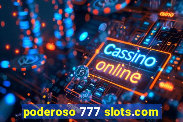 poderoso 777 slots.com